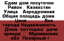 Сдам дом посуточно › Район ­ Казахстан › Улица ­ Аэродромная › Общая площадь дома ­ 60 › Цена ­ 4 000 - Все города Недвижимость » Дома, коттеджи, дачи аренда   . Мурманская обл.,Полярный г.